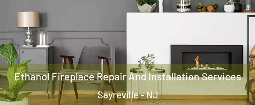  Ethanol Fireplace Repair And Installation Services Sayreville - NJ