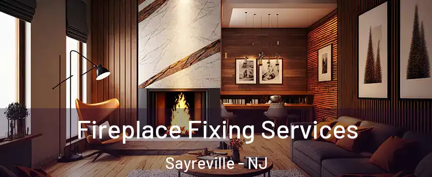  Fireplace Fixing Services Sayreville - NJ