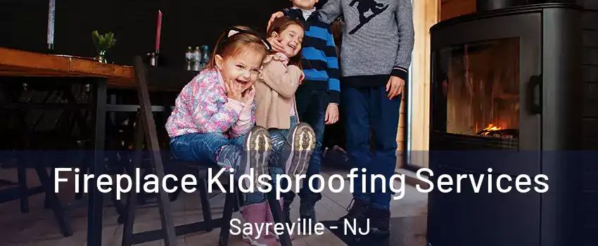  Fireplace Kidsproofing Services Sayreville - NJ
