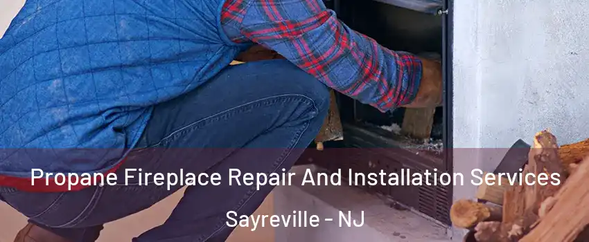  Propane Fireplace Repair And Installation Services Sayreville - NJ