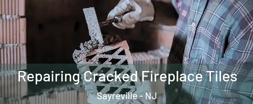  Repairing Cracked Fireplace Tiles Sayreville - NJ
