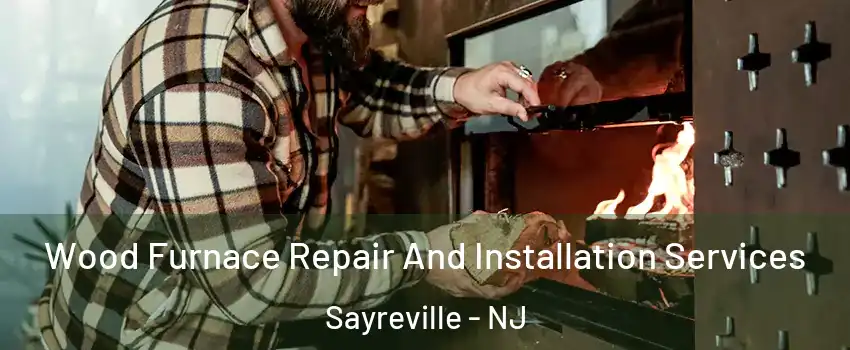  Wood Furnace Repair And Installation Services Sayreville - NJ